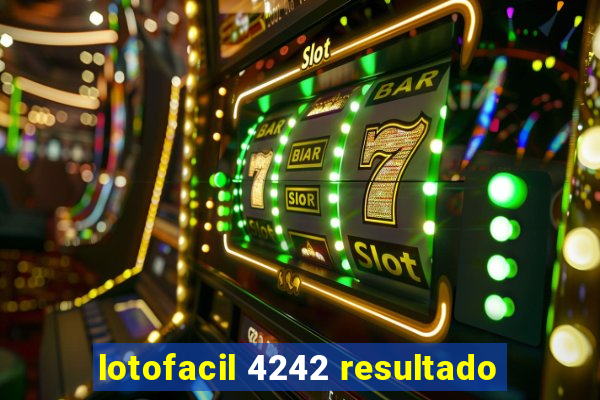 lotofacil 4242 resultado